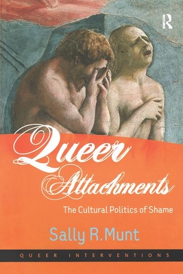Queer Attachments: The Cultural Politics of Shame - Munt, Sally R