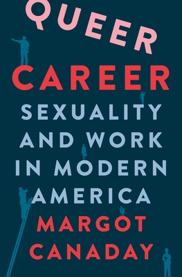 Queer Career: Sexuality and Work in Modern America - Canaday, Margot