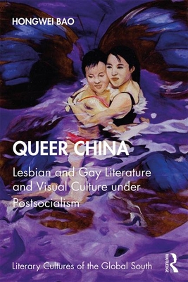Queer China: Lesbian and Gay Literature and Visual Culture under Postsocialism - Bao, Hongwei