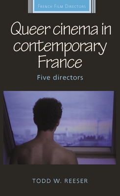 Queer Cinema in Contemporary France: Five Directors - Reeser, Todd