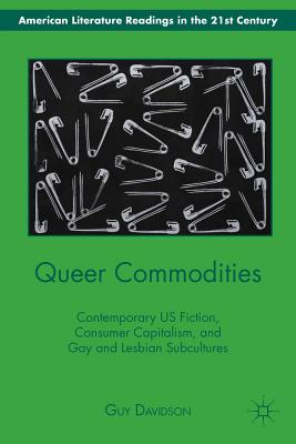 Queer Commodities: Contemporary US Fiction, Consumer Capitalism, and Gay and Lesbian Subcultures - Davidson, G