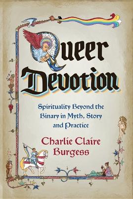 Queer Devotion: Spirituality Beyond the Binary in Myth, Story and Practice - Burgess, Charlie Claire
