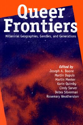 Queer Frontiers: Millennial Geographies, Genders, and Generations - Boone, Joseph A (Editor), and Silverman, Debra (Editor), and Sarver, Cindy (Editor)