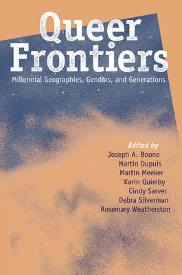 Queer Frontiers: Millennial Geographies, Genders, and Generations - Boone, Joseph A (Editor), and Silverman, Debra (Editor), and Sarver, Cindy (Editor)