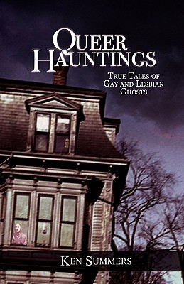 Queer Hauntings: True Tales of Gay & Lesbian Ghosts - Summers, Ken