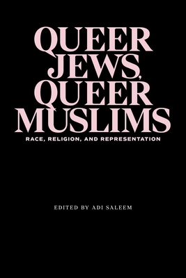 Queer Jews, Queer Muslims: Race, Religion, and Representation - Bharat, Adi Saleem, and Thompson, Katrina Daly, and Crucifix, Edwige
