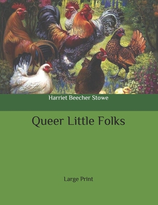 Queer Little Folks: Large Print - Stowe, Harriet Beecher