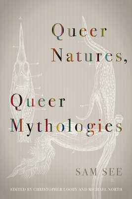 Queer Natures, Queer Mythologies - See, Sam, and Looby, Christopher (Editor), and North, Michael (Editor)