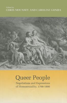 Queer People: Negotiations and Expressions of Homosexuality, 1700-1800 - Mounsey, Chris (Editor), and Gonda, Caroline (Editor), and Harris, Ellen (Contributions by)