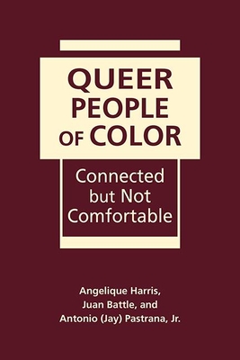 Queer People of Color: Connected but Not Comfortable - Harris, Angelique, and Battle, Juan, and Pastrana, Jr, Antonio (Jay)