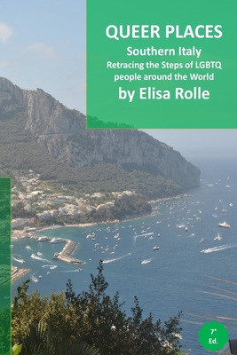 Queer Places: Italy (Marche, Abruzzo, Puglia, Basilicata, Campania, Molise, Calabria, Sicilia): Retracing the steps of LGBTQ people around the world - Rolle, Elisa