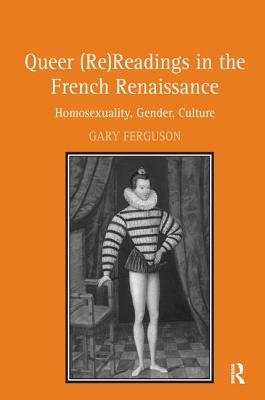 Queer (Re)Readings in the French Renaissance: Homosexuality, Gender, Culture - Ferguson, Gary