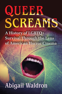 Queer Screams: A History of LGBTQ+ Survival Through the Lens of American Horror Cinema - Waldron, Abigail