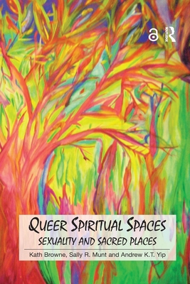 Queer Spiritual Spaces: Sexuality and Sacred Places - Browne, Kath, and Munt, Sally R., and Yip, Andrew Kam-Tuck