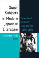 Queer Subjects in Modern Japanese Literature: Male Love, Intimacy, and Erotics, 1886-2014 Volume 96