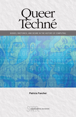 Queer Techn: Bodies, Rhetorics, and Desire in the History of Computing - Fancher, Patricia