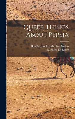 Queer Things About Persia - Sladen, Douglas Brooke Wheelton, and De Lorey, Eustache