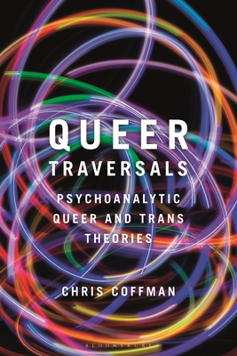 Queer Traversals: Psychoanalytic Queer and Trans Theories - Coffman, Chris