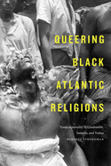 Queering Black Atlantic Religions: Transcorporeality in Candombl, Santera, and Vodou