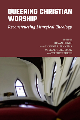 Queering Christian Worship: Reconstructing Liturgical Theology - Cones, Bryan (Editor), and Fennema, Sharon R, and Haldeman, W Scott