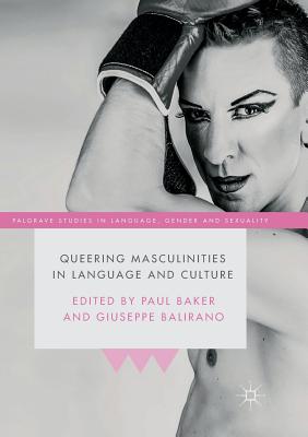 Queering Masculinities in Language and Culture - Baker, Paul, Professor (Editor), and Balirano, Giuseppe (Editor)