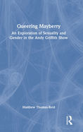 Queering Mayberry: An Exploration of Sexuality and Gender in the Andy Griffith Show