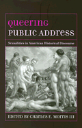 Queering Public Address: Sexualities in American Historical Discourse - Morris, Charles E, III (Editor)