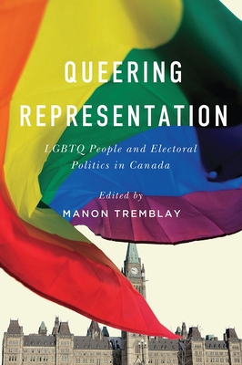 Queering Representation: LGBTQ People and Electoral Politics in Canada - Tremblay, Manon (Editor)