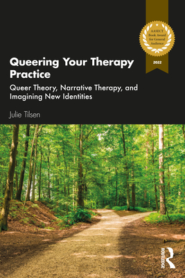 Queering Your Therapy Practice: Queer Theory, Narrative Therapy, and Imagining New Identities - Tilsen, Julie