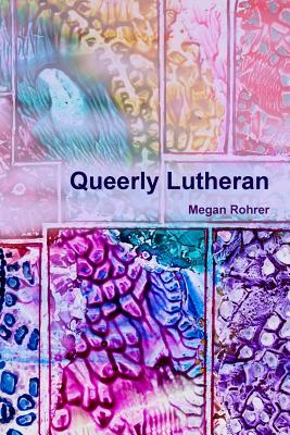 Queerly Lutheran - Rohrer, Megan