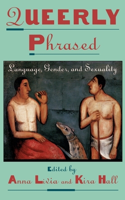 Queerly Phrased: Language, Gender, and Sexuality - Livia, Anna (Editor), and Hall, Kira (Editor)