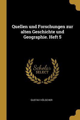 Quellen Und Forschungen Zur Alten Geschichte Und Geographie. Heft 5 - Hlscher, Gustav