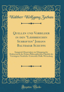 Quellen Und Vorbilder in Den "lehrreichen Schriften" Johann Balthasar Schupps: Inaugural-Dissertation Zur Erlangung Der Doktorw?rde Der Hohen Philosophischen Fakult?t Der Vereinigten Friedrichs-Universit?t Halle-Wittenberg (Classic Reprint)