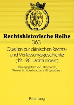 Quellen Zur Daenischen Rechts- Und Verfassungsgeschichte (12.-20. Jahrhundert): Herausgegeben Von Ditlev Tamm, Werner Schubert Und Jens Ulf Jrgensen - Tamm, Ditlev (Editor), and Schubert, Werner (Editor), and Jrgensen, Jens Ulf (Editor)