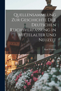 Quellensammlung Zur Geschichte Der Deutschen Reichsverfassung in Mittelalter Und Neuzeit