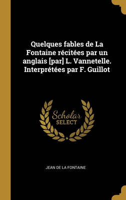 Quelques Fables de La Fontaine Recitees Par Un Anglais [Par] L. Vannetelle. Interpretees Par F. Guillot - La Fontaine, Jean de