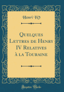 Quelques Lettres de Henry IV Relatives ? La Touraine (Classic Reprint)