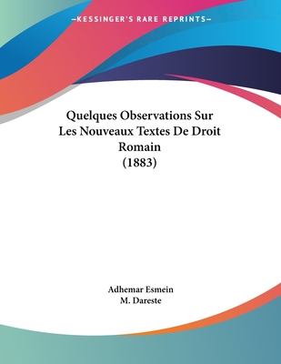 Quelques Observations Sur Les Nouveaux Textes de Droit Romain (1883) - Esmein, Adhemar, and Dareste, M (Editor)