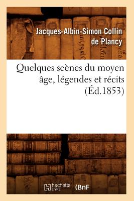 Quelques Scenes Du Moyen Age, Legendes Et Recits, (Ed.1853) - Collin De Plancy, Jacques-Albin-Simon