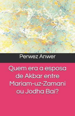 Quem era a esposa de Akbar entre Mariam-uz-Zamani ou Jodha Bai? - Anwer, Perwez