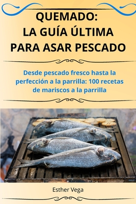 Quemado: La Gua ltima Para Asar Pescado - Esther Vega