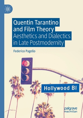 Quentin Tarantino and Film Theory: Aesthetics and Dialectics in Late Postmodernity - Pagello, Federico