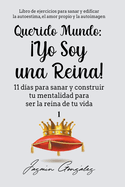 Querido Mundo: Yo Soy una Reina! - 11 das para sanar y construir tu mentalidad para ser la reina de tu vida.