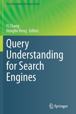 Query Understanding for Search Engines - Chang, Yi (Editor), and Deng, Hongbo (Editor)