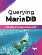 Querying MariaDB: Use SQL Operations, Data Extraction, and Custom Queries to Make your MariaDB Database Analytics more Accessible