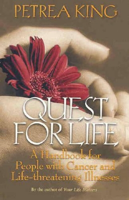 Quest For Life: A Handbook for People with Cancer and Life-Threatening Illnesses - King, Petrea