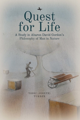 Quest for Life: A Study in Aharon David Gordon's Philosophy of Man in Nature - Turner, Yossi
