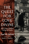 Quest for Love Divine: Select Essays in Wesleyan Theology and Practice