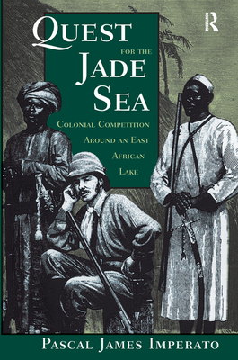 Quest For The Jade Sea: Colonial Competition Around An East African Lake - Imperato, Pascal James