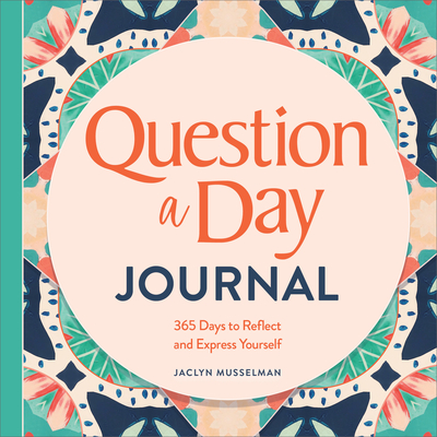 Question a Day Journal: 365 Days to Reflect and Express Yourself - Musselman, Jaclyn